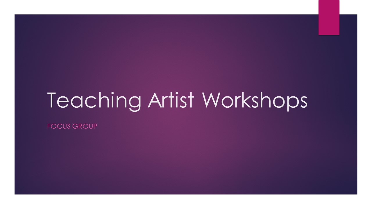 TEACHING ARTIST WORKSHOP FOCUS GROUP