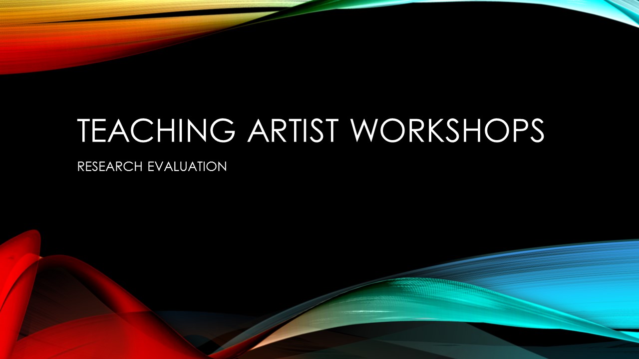 TEACHING ARTIST WORKSHOPS RESEARCH EVALUATION